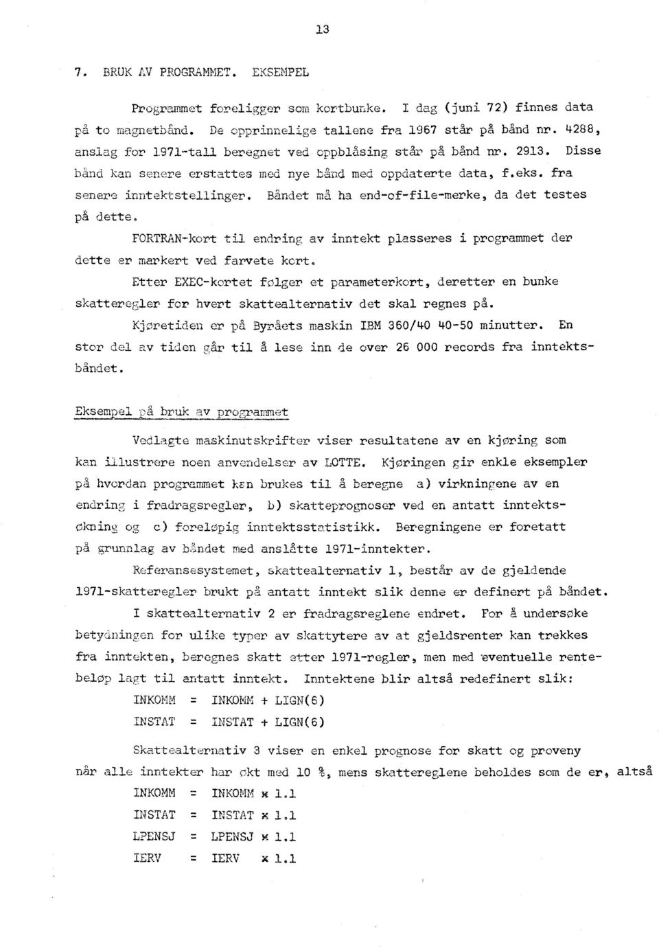 Båndet ma ha end-of-file-merke, da det testes på dette. FORTRAN-kort til endring av inntekt plasseres i programmet der dette er markert ved farvete kort.