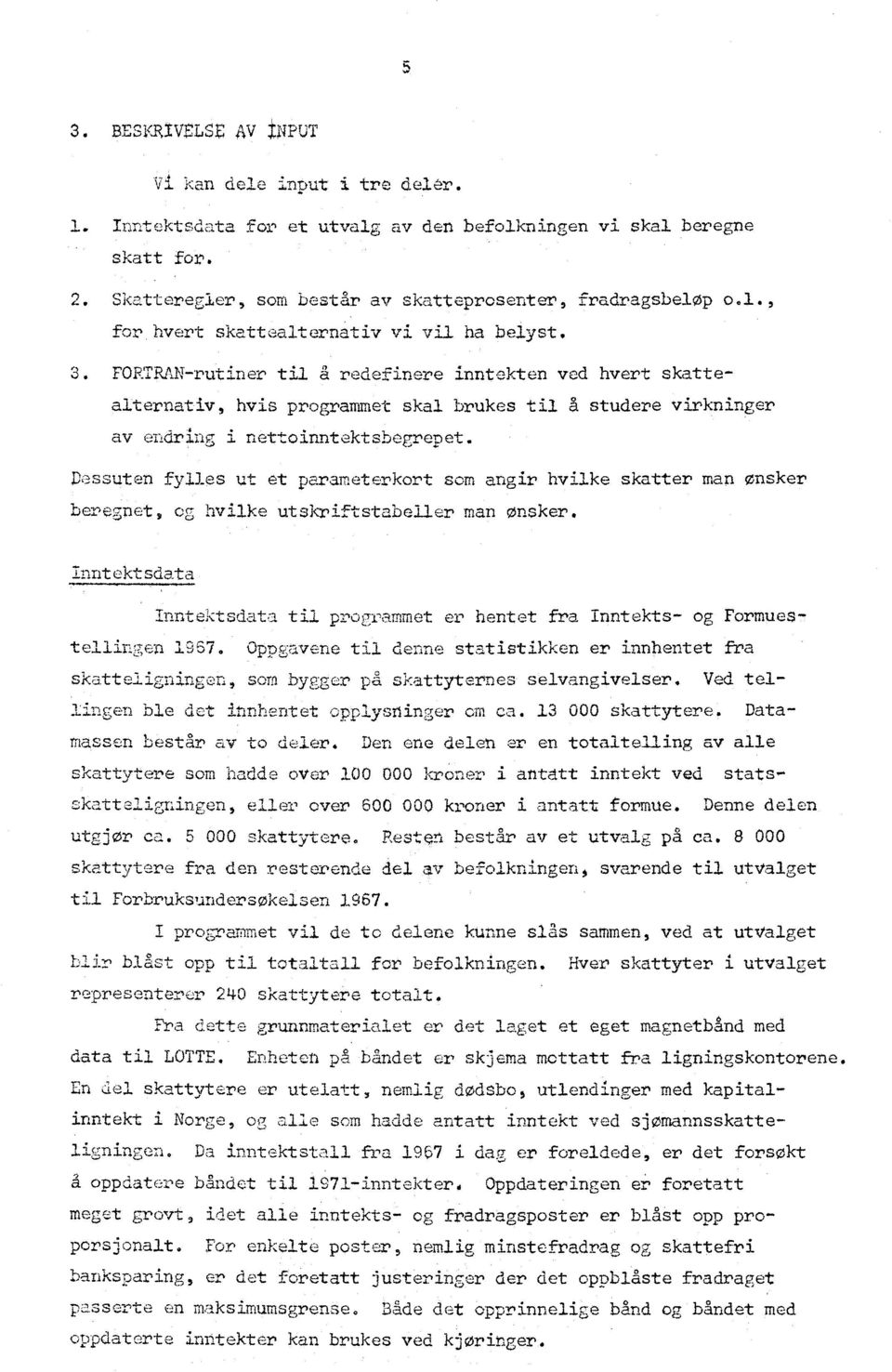 FORTRAN-rutiner til g rede -Finere inntekten ved hvert skattealternativ, hvis programmet skal brukes til å studere virkninger av endring i nettoinntektsbegrepet.