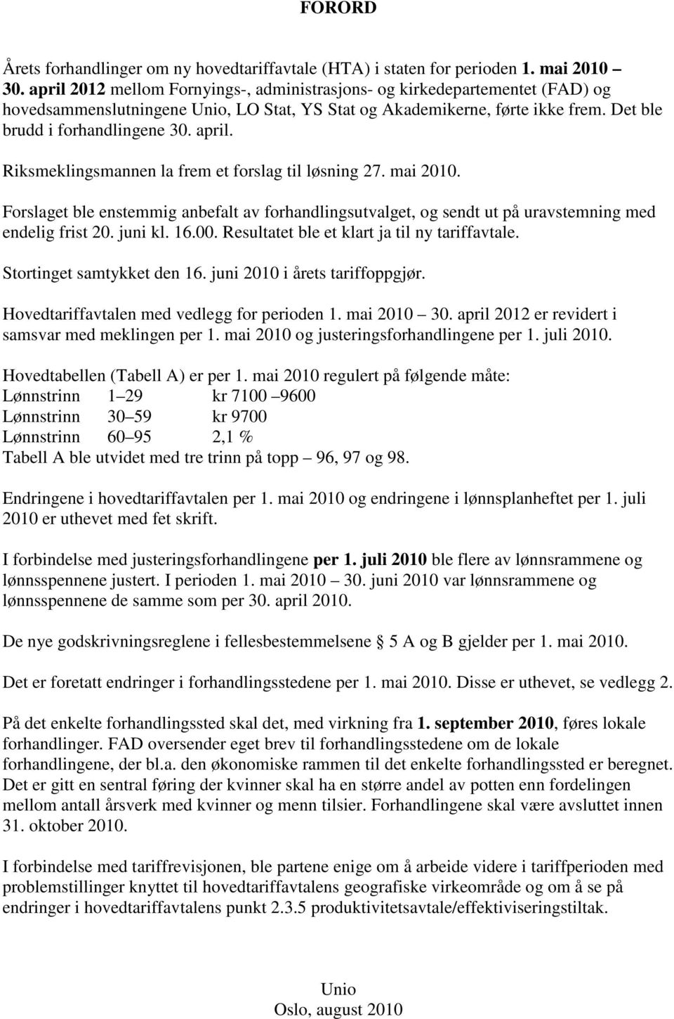 Riksmeklingsmannen la frem et forslag til løsning 27. mai 2010. Forslaget ble enstemmig anbefalt av forhandlingsutvalget, og sendt ut på uravstemning med endelig frist 20. juni kl. 16.00.