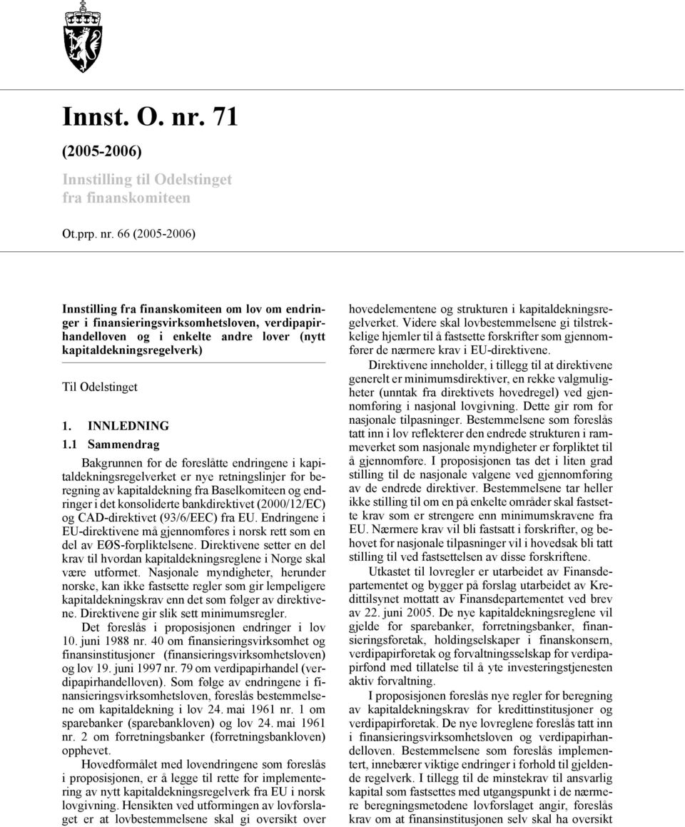 66 (2005-2006) Innstilling fra finanskomiteen om lov om endringer i finansieringsvirksomhetsloven, verdipapirhandelloven og i enkelte andre lover (nytt kapitaldekningsregelverk) Til Odelstinget 1.