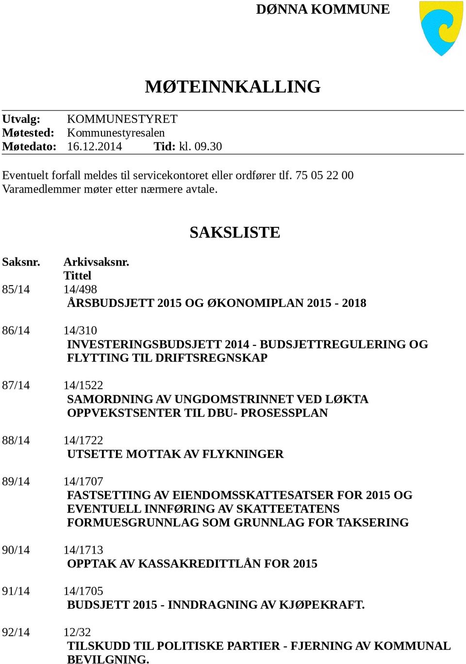 Tittel 85/14 14/498 ÅRSBUDSJETT 2015 OG ØKONOMIPLAN 2015-2018 86/14 14/310 INVESTERINGSBUDSJETT 2014 - BUDSJETTREGULERING OG FLYTTING TIL DRIFTSREGNSKAP 87/14 14/1522 SAMORDNING AV UNGDOMSTRINNET VED