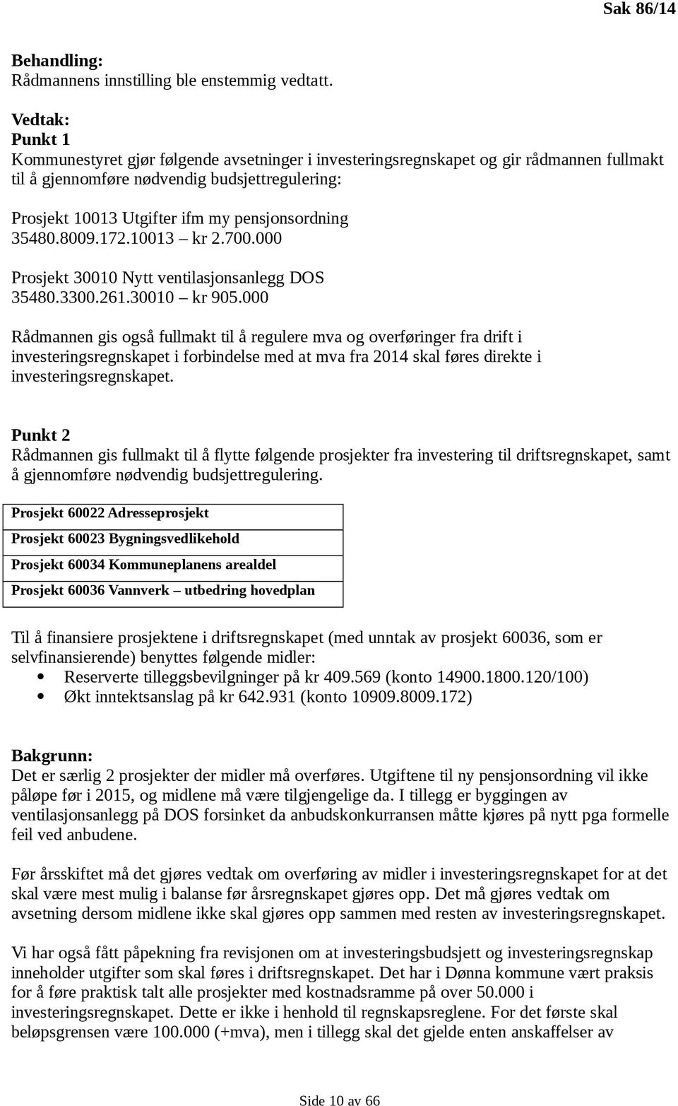 pensjonsordning 35480.8009.172.10013 kr 2.700.000 Prosjekt 30010 Nytt ventilasjonsanlegg DOS 35480.3300.261.30010 kr 905.