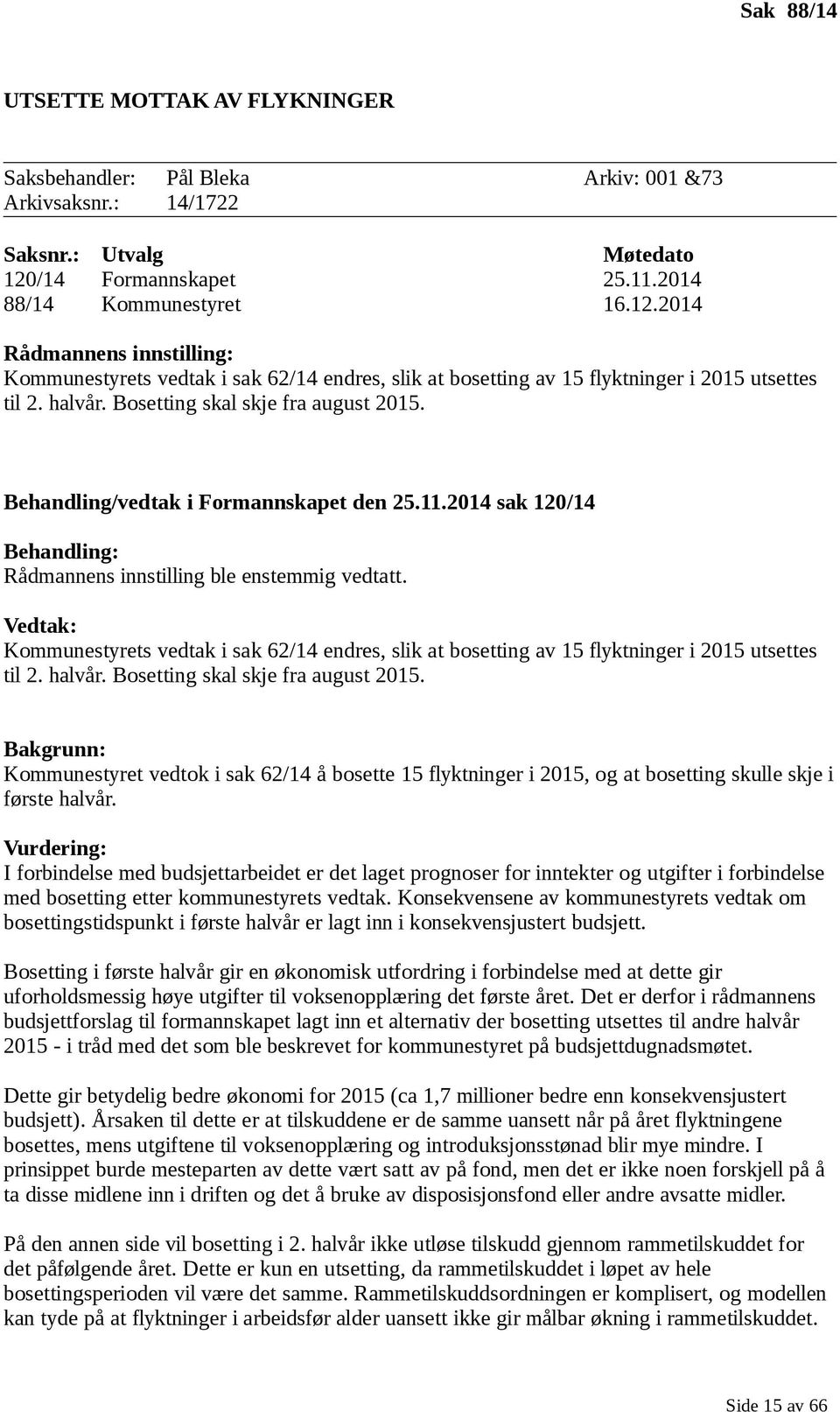 Bosetting skal skje fra august 2015. Behandling/vedtak i Formannskapet den 25.11.2014 sak 120/14 Behandling: Rådmannens innstilling ble enstemmig vedtatt.