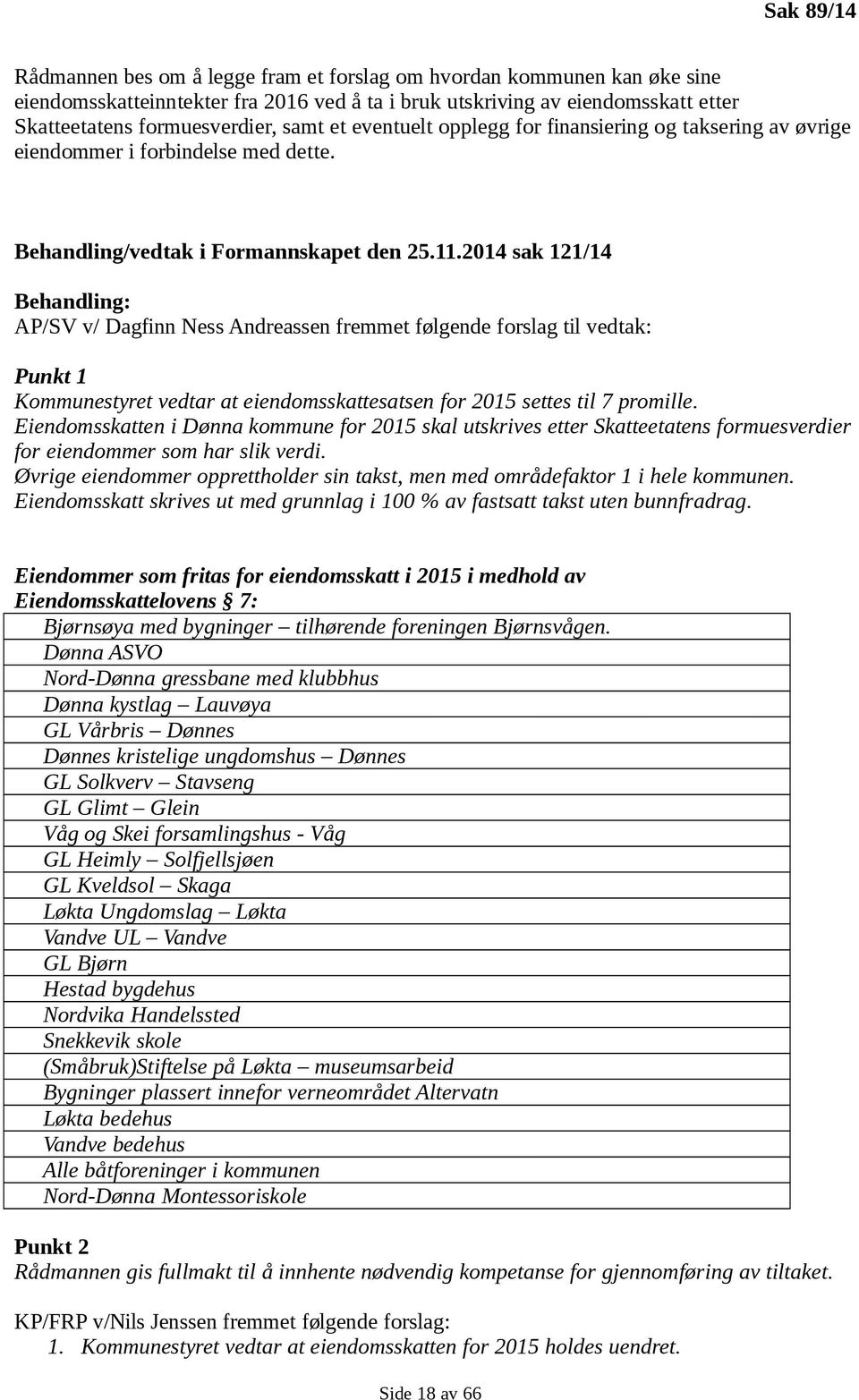 2014 sak 121/14 Behandling: AP/SV v/ Dagfinn Ness Andreassen fremmet følgende forslag til vedtak: Punkt 1 Kommunestyret vedtar at eiendomsskattesatsen for 2015 settes til 7 promille.