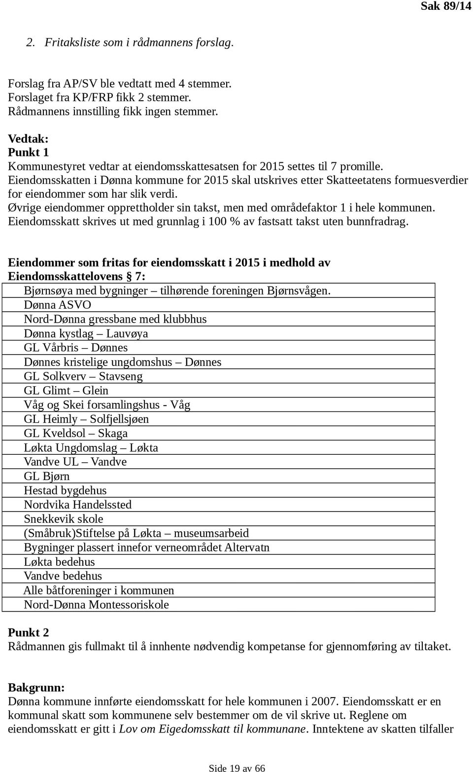 Eiendomsskatten i Dønna kommune for 2015 skal utskrives etter Skatteetatens formuesverdier for eiendommer som har slik verdi.