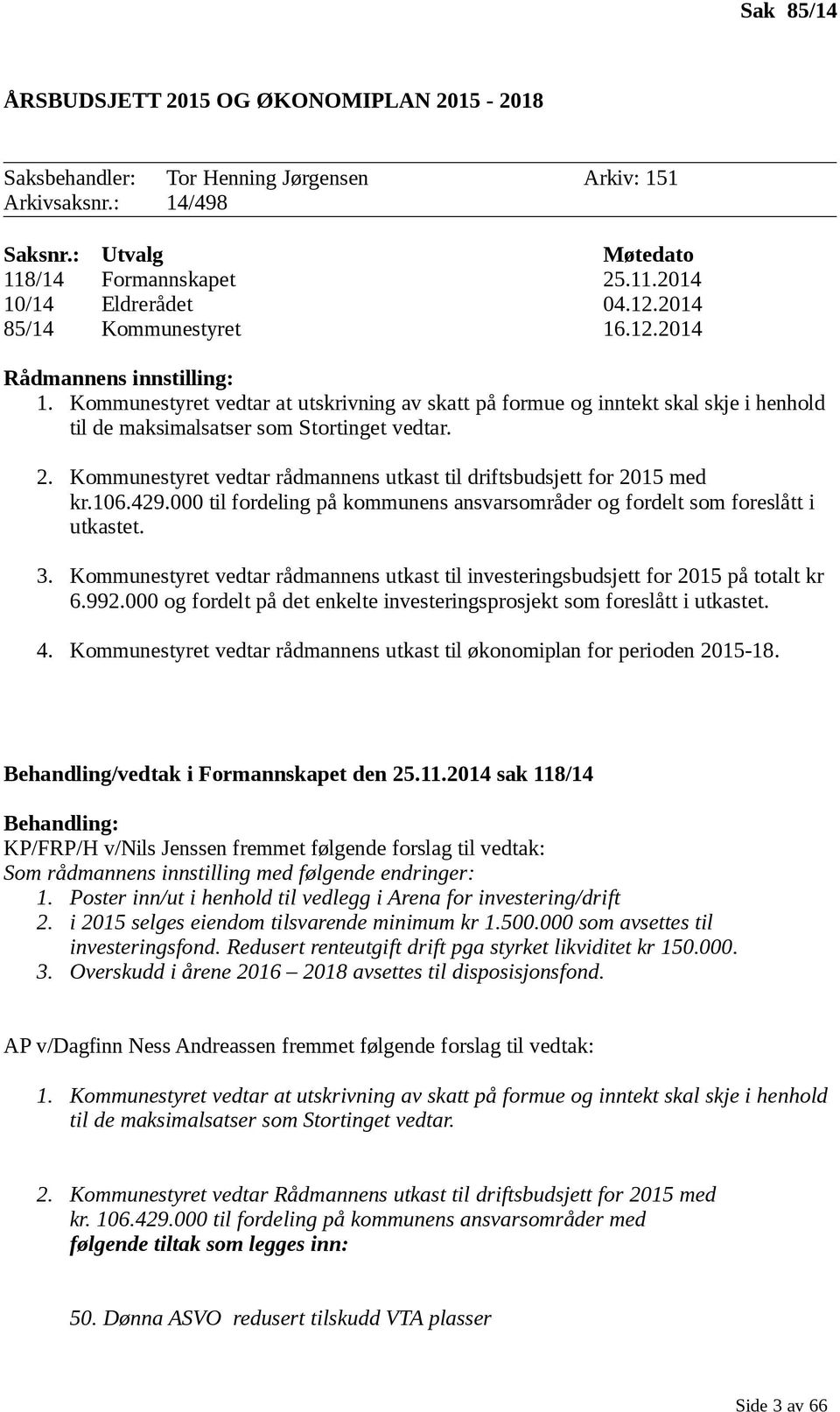 Kommunestyret vedtar rådmannens utkast til driftsbudsjett for 2015 med kr.106.429.000 til fordeling på kommunens ansvarsområder og fordelt som foreslått i utkastet. 3.