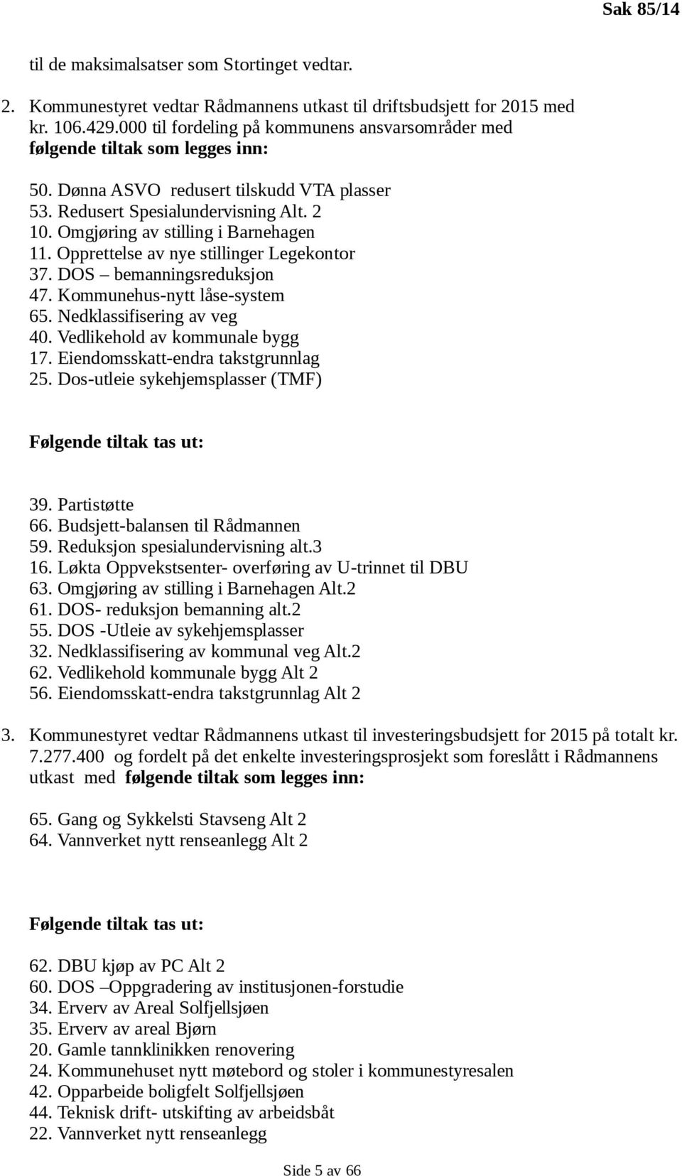 Omgjøring av stilling i Barnehagen 11. Opprettelse av nye stillinger Legekontor 37. DOS bemanningsreduksjon 47. Kommunehus-nytt låse-system 65. Nedklassifisering av veg 40.