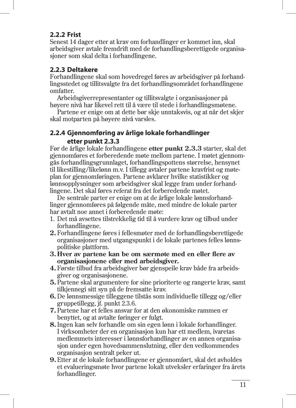 Partene er enige om at dette bør skje unntaksvis, og at når det skjer skal motparten på høyere nivå varsles. 2.2.4 Gjennomføring av årlige lokale forhandlinger etter punkt 2.3.