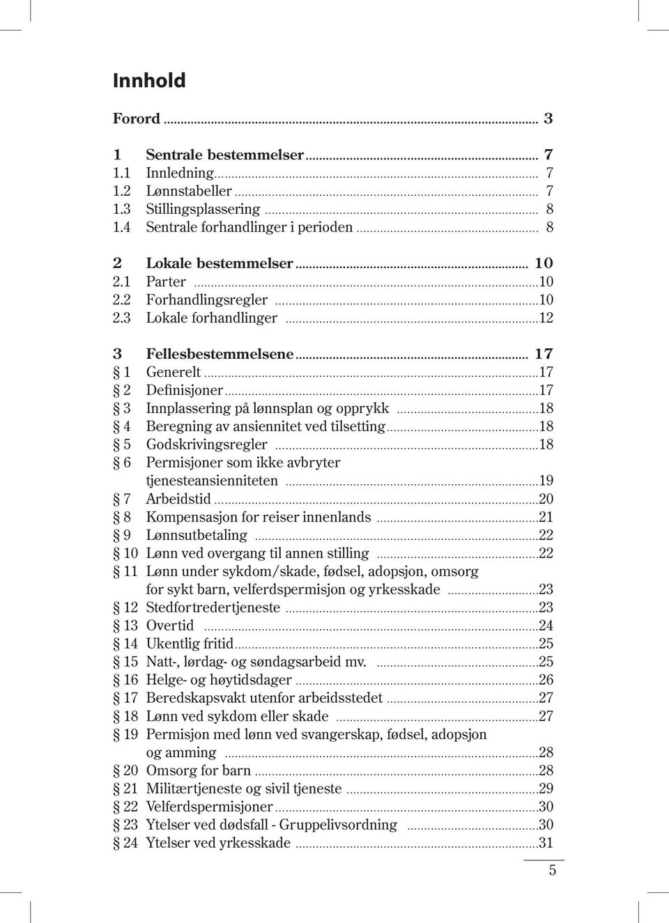 3 Lokale forhandlinger 12 3 Fellesbestemmelsene 17 1 Generelt 17 2 Definisjoner 17 3 Innplassering på lønnsplan og opprykk 18 4 Beregning av ansiennitet ved tilsetting 18 5 Godskrivingsregler 18 6