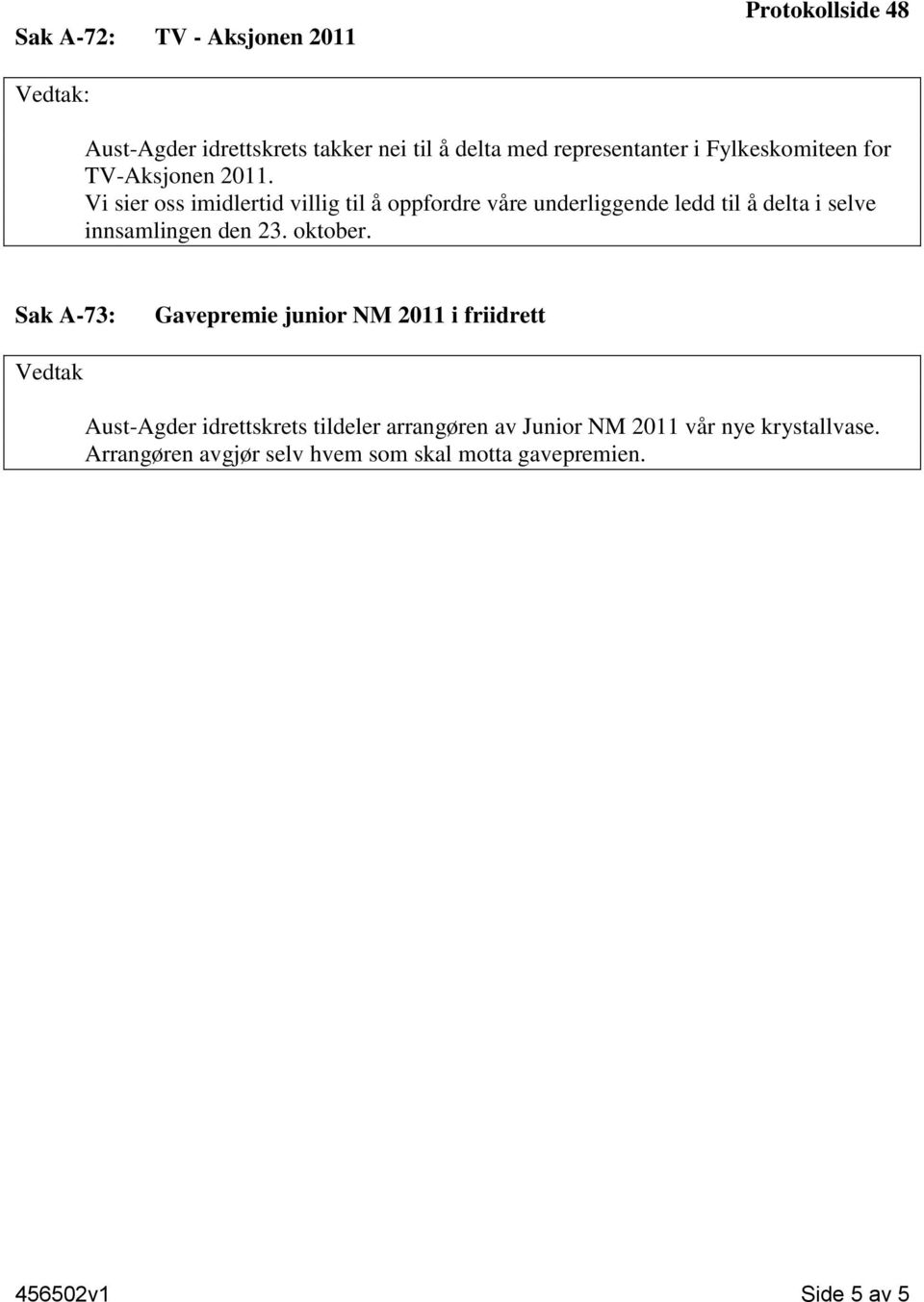 Vi sier oss imidlertid villig til å oppfordre våre underliggende ledd til å delta i selve innsamlingen den 23. oktober.