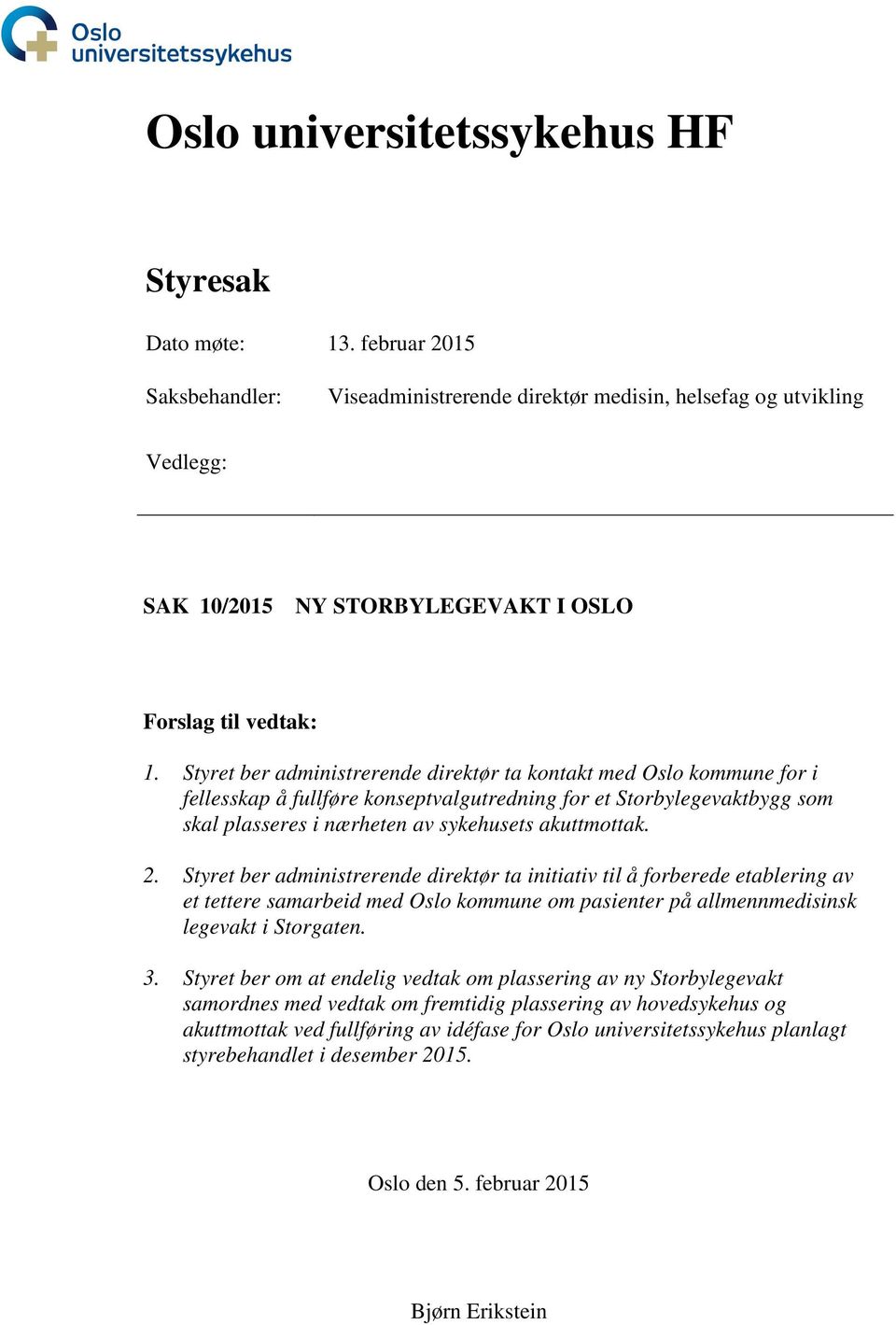 Styret ber administrerende direktør ta kontakt med Oslo kommune for i fellesskap å fullføre konseptvalgutredning for et Storbylegevaktbygg som skal plasseres i nærheten av sykehusets akuttmottak. 2.