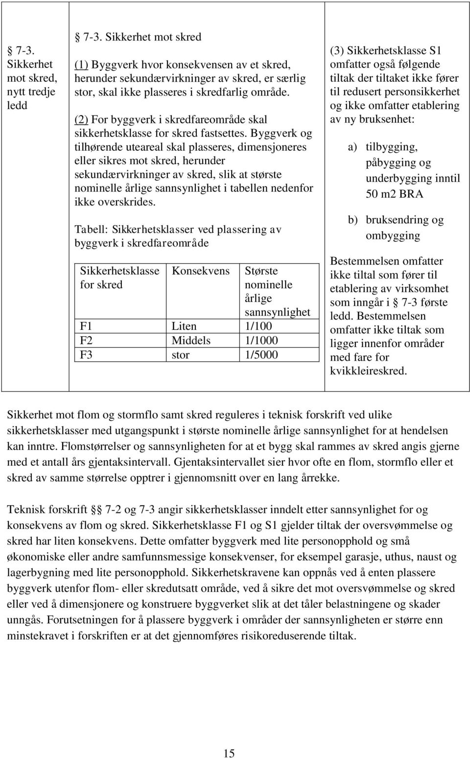 (2) For byggverk i skredfareområde skal sikkerhetsklasse for skred fastsettes.