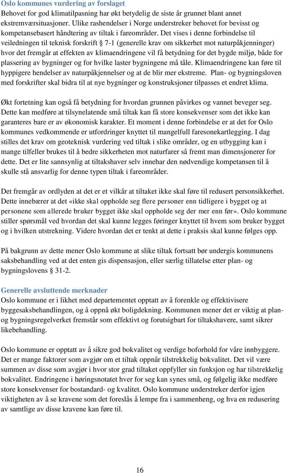 Det vises i denne forbindelse til veiledningen til teknisk forskrift 7-1 (generelle krav om sikkerhet mot naturpåkjenninger) hvor det fremgår at effekten av klimaendringene vil få betydning for det