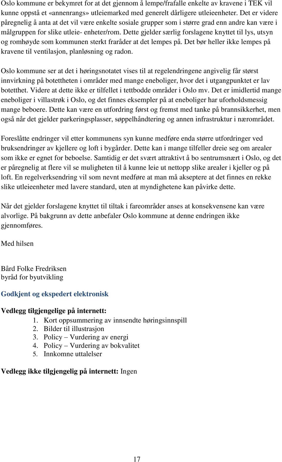 Dette gjelder særlig forslagene knyttet til lys, utsyn og romhøyde som kommunen sterkt fraråder at det lempes på. Det bør heller ikke lempes på kravene til ventilasjon, planløsning og radon.