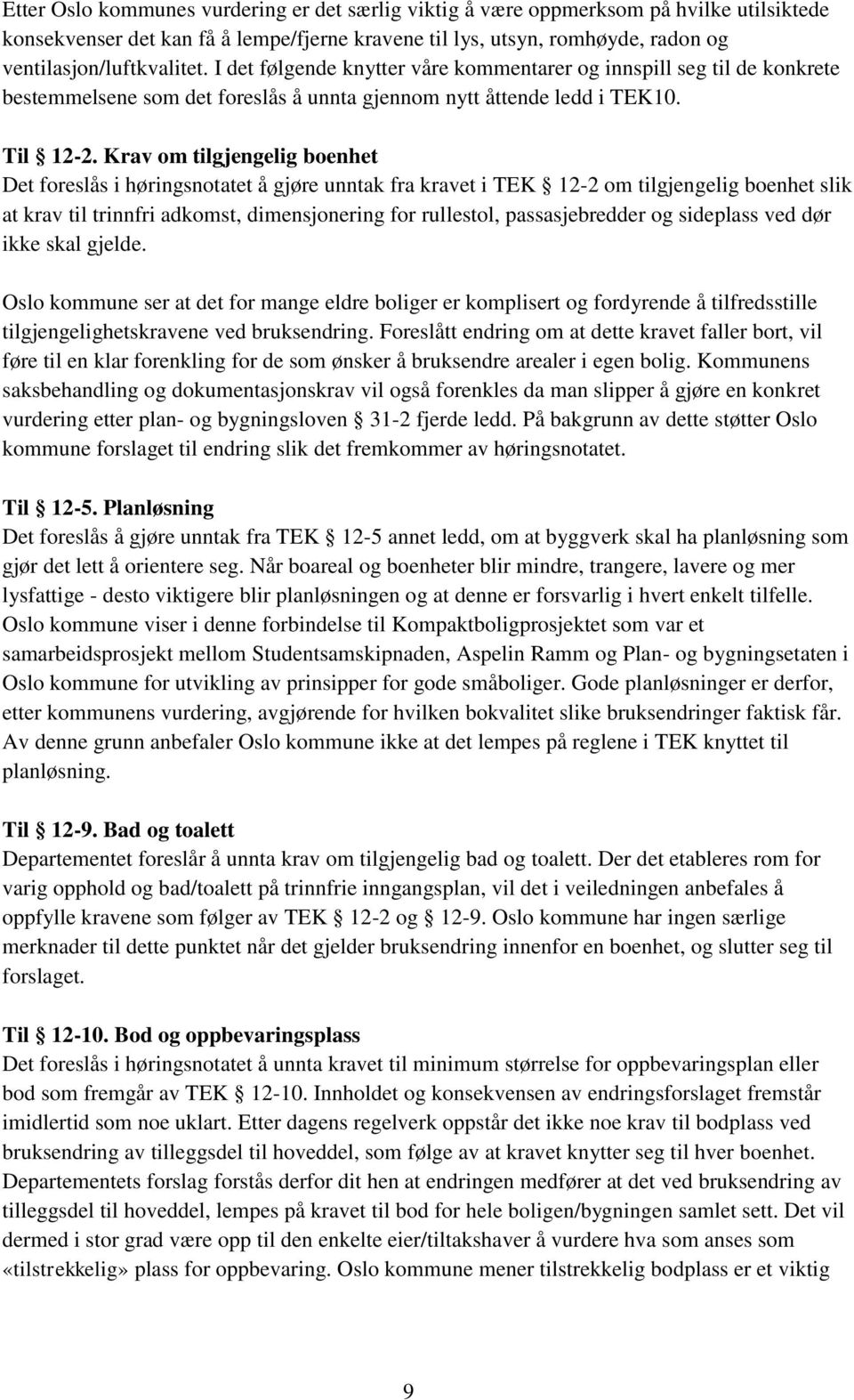 Krav om tilgjengelig boenhet Det foreslås i høringsnotatet å gjøre unntak fra kravet i TEK 12-2 om tilgjengelig boenhet slik at krav til trinnfri adkomst, dimensjonering for rullestol,