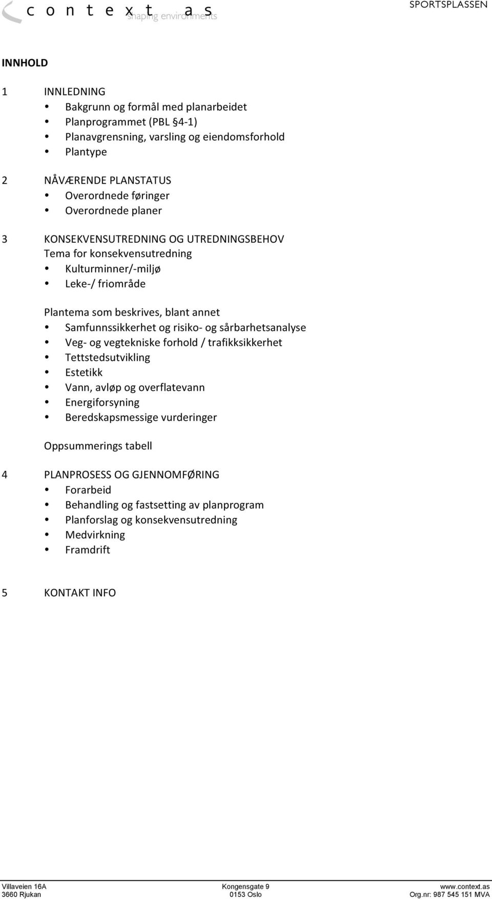 Samfunnssikkerhet og risiko- og sårbarhetsanalyse Veg- og vegtekniske forhold / trafikksikkerhet Tettstedsutvikling Estetikk Vann, avløp og overflatevann Energiforsyning