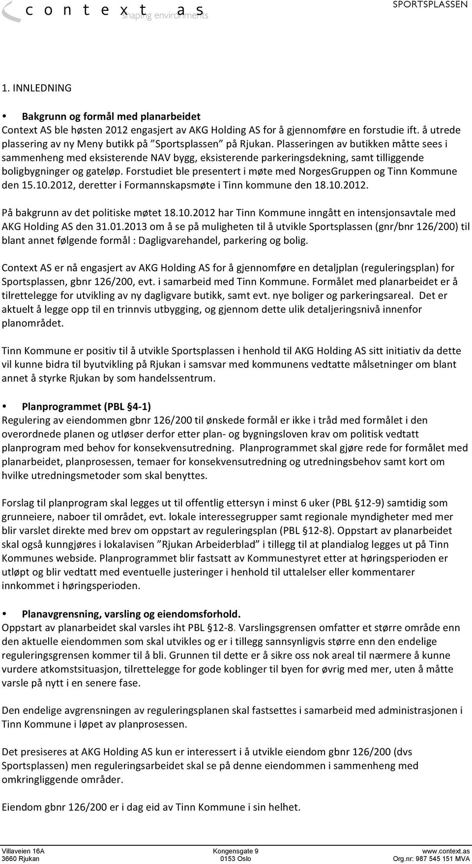 Plasseringen av butikken måtte sees i sammenheng med eksisterende NAV bygg, eksisterende parkeringsdekning, samt tilliggende boligbygninger og gateløp.