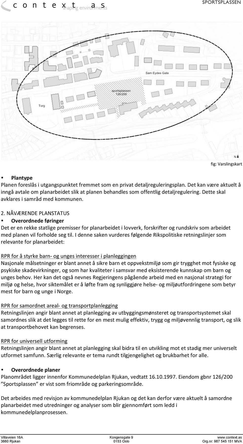 NÅVÆRENDE PLANSTATUS Overordnede føringer Det er en rekke statlige premisser for planarbeidet i lovverk, forskrifter og rundskriv som arbeidet med planen vil forholde seg til.