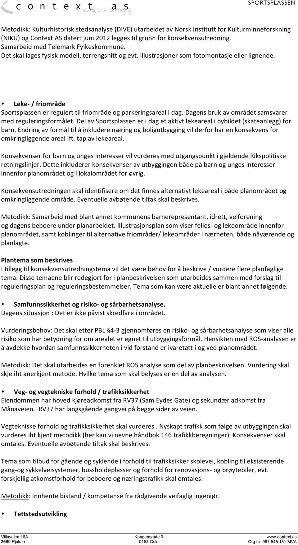 Leke- / friområde Sportsplassen er regulert til friområde og parkeringsareal i dag. Dagens bruk av området samsvarer med reguleringsformålet.