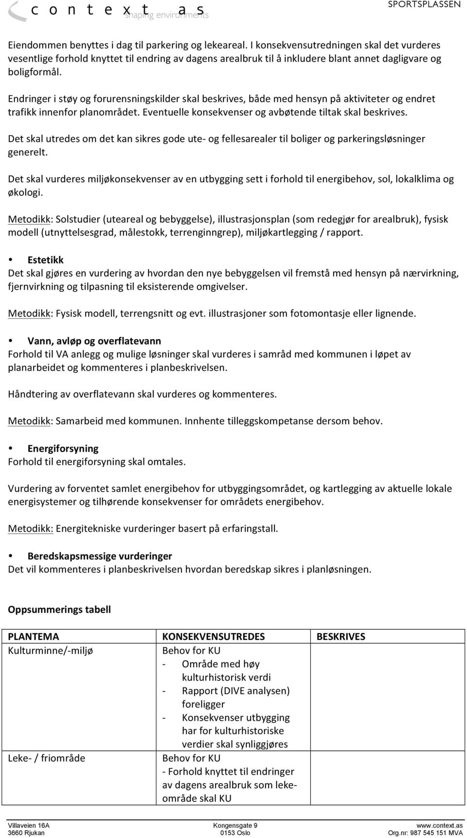 Endringer i støy og forurensningskilder skal beskrives, både med hensyn på aktiviteter og endret trafikk innenfor planområdet. Eventuelle konsekvenser og avbøtende tiltak skal beskrives.