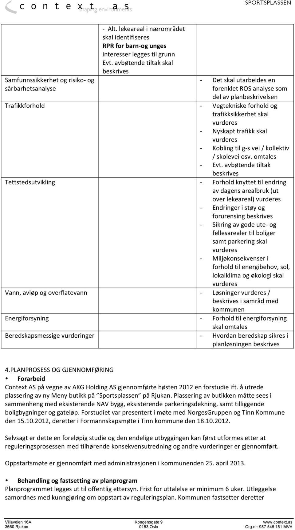 skal vurderes - Kobling til g- s vei / kollektiv / skolevei osv. omtales - Evt.