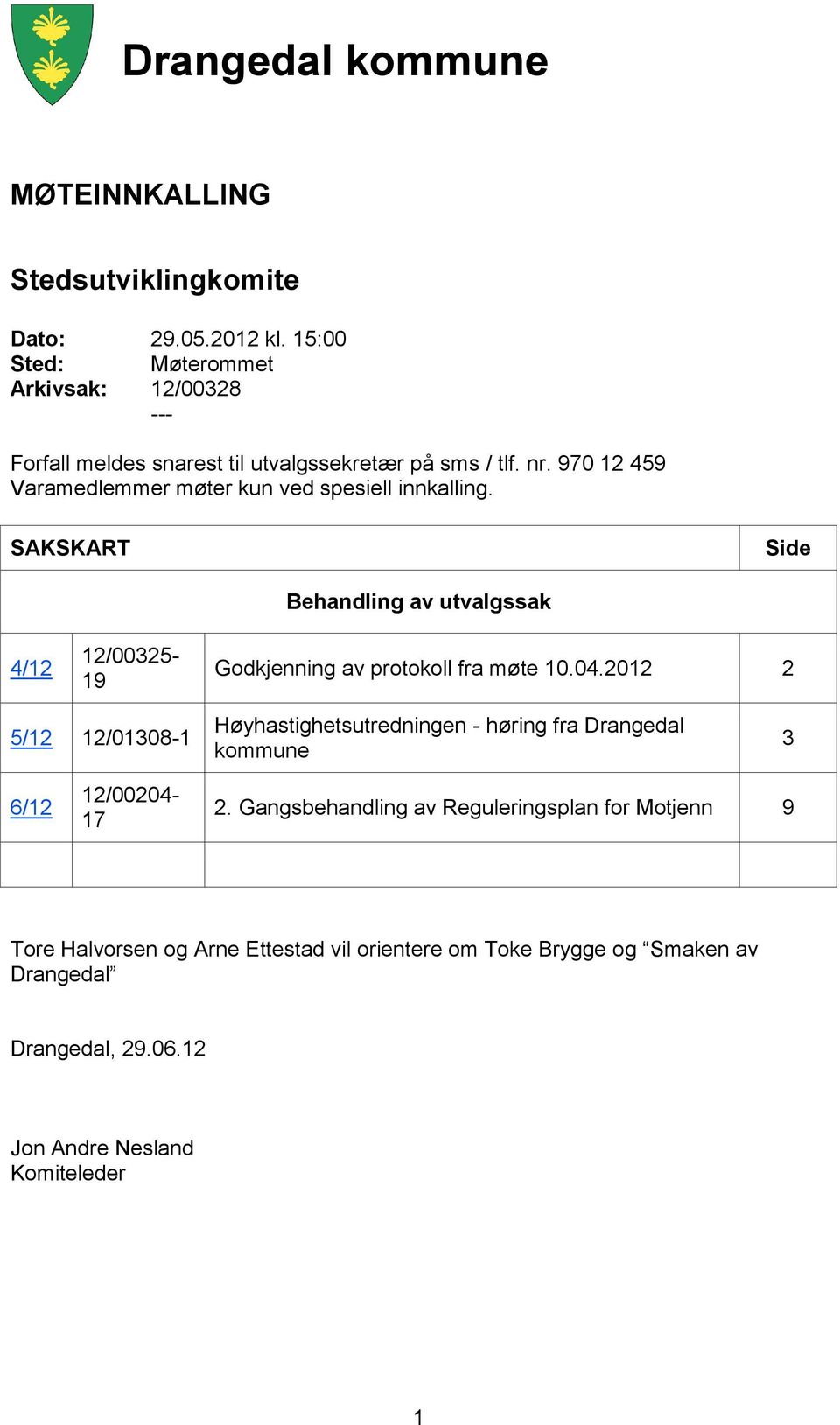 970 12 459 Varamedlemmer møter kun ved spesiell innkalling. SAKSKART Side 4/12 12/00325-19 Behandling av utvalgssak Godkjenning av protokoll fra møte 10.04.