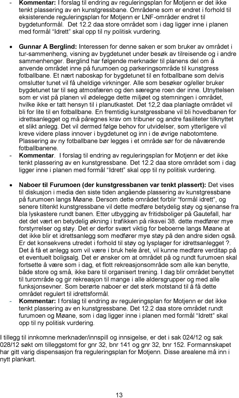 2 daa store området som i dag ligger inne i planen med formål Idrett skal opp til ny politisk vurdering.