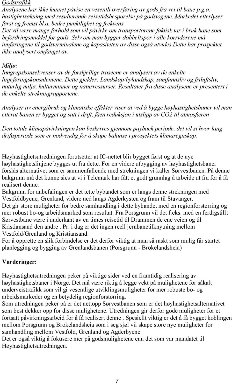 Selv om man bygger dobbeltspor i alle korridorene må innføringene til godsterminalene og kapasiteten av disse også utvides Dette har prosjektet ikke analysert omfanget av.