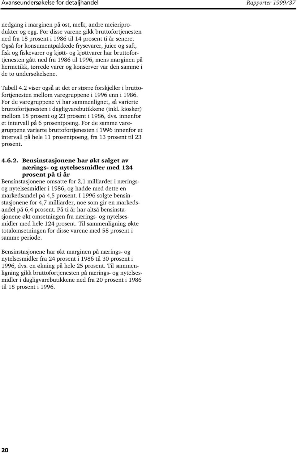 samme i de o undersøkelsene. Tabell 4.2 viser også a de er sørre forskjeller i bruoforjenesen mellom varegruppene i 1996 enn i 1986.