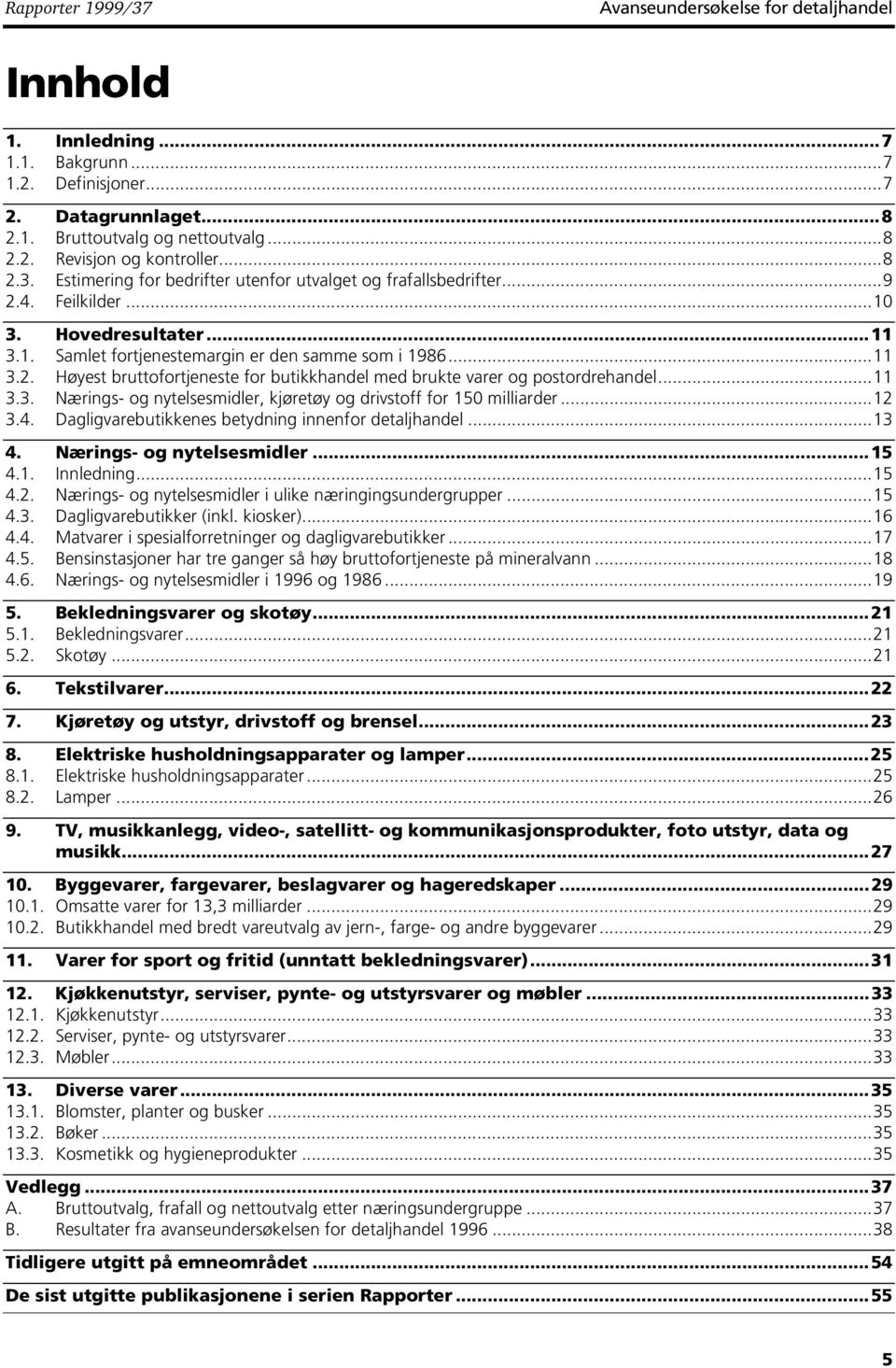 ..12 3.4. Dagligvarebuikkenes beydning innenfor dealjhandel...13 4. Nærings- og nyelsesmidler...15 4.1. Innledning...15 4.2. Nærings- og nyelsesmidler i ulike næringingsundergrupper...15 4.3. Dagligvarebuikker (inkl.