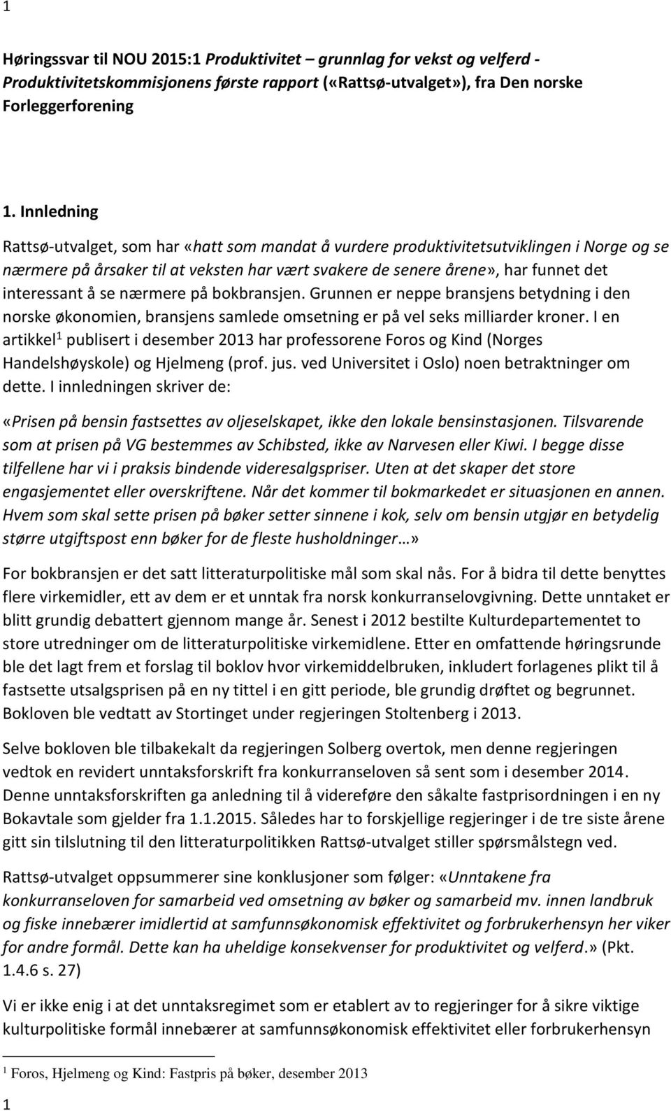 å se nærmere på bokbransjen. Grunnen er neppe bransjens betydning i den norske økonomien, bransjens samlede omsetning er på vel seks milliarder kroner.