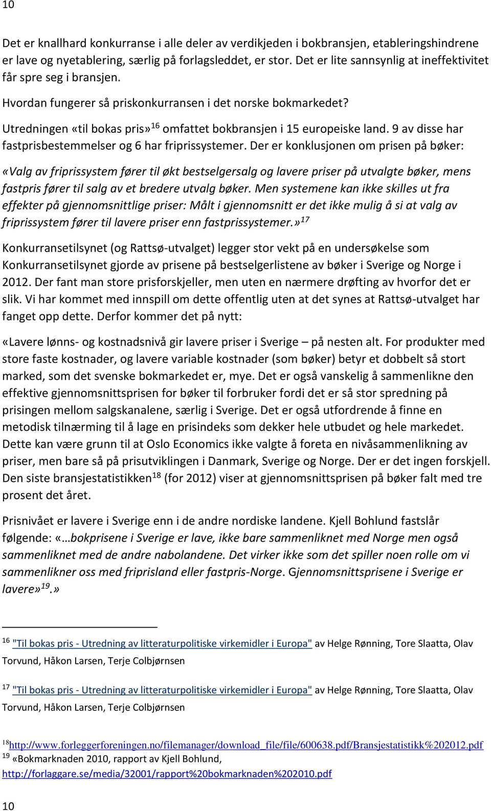 Utredningen «til bokas pris» 16 omfattet bokbransjen i 15 europeiske land. 9 av disse har fastprisbestemmelser og 6 har friprissystemer.