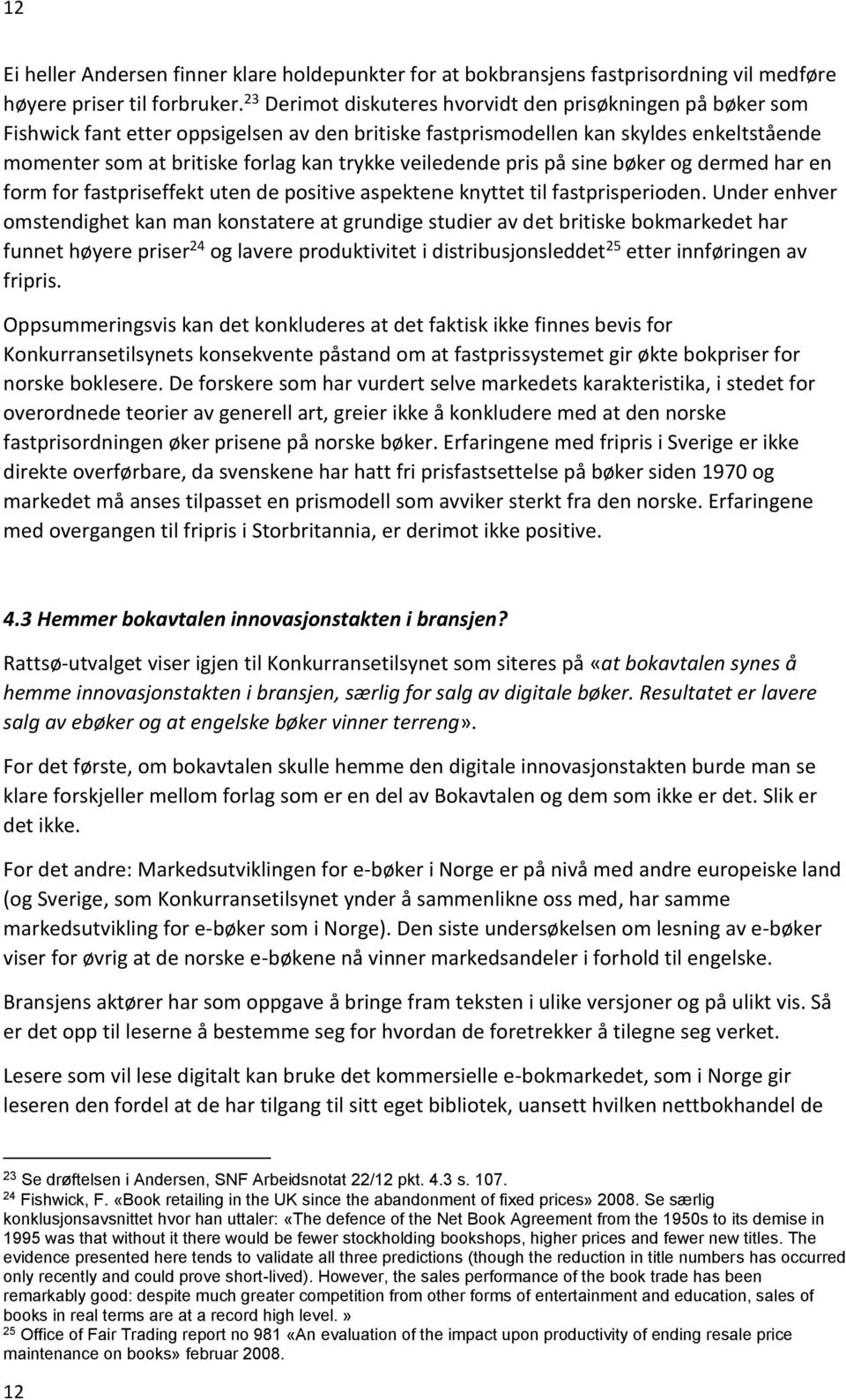 veiledende pris på sine bøker og dermed har en form for fastpriseffekt uten de positive aspektene knyttet til fastprisperioden.