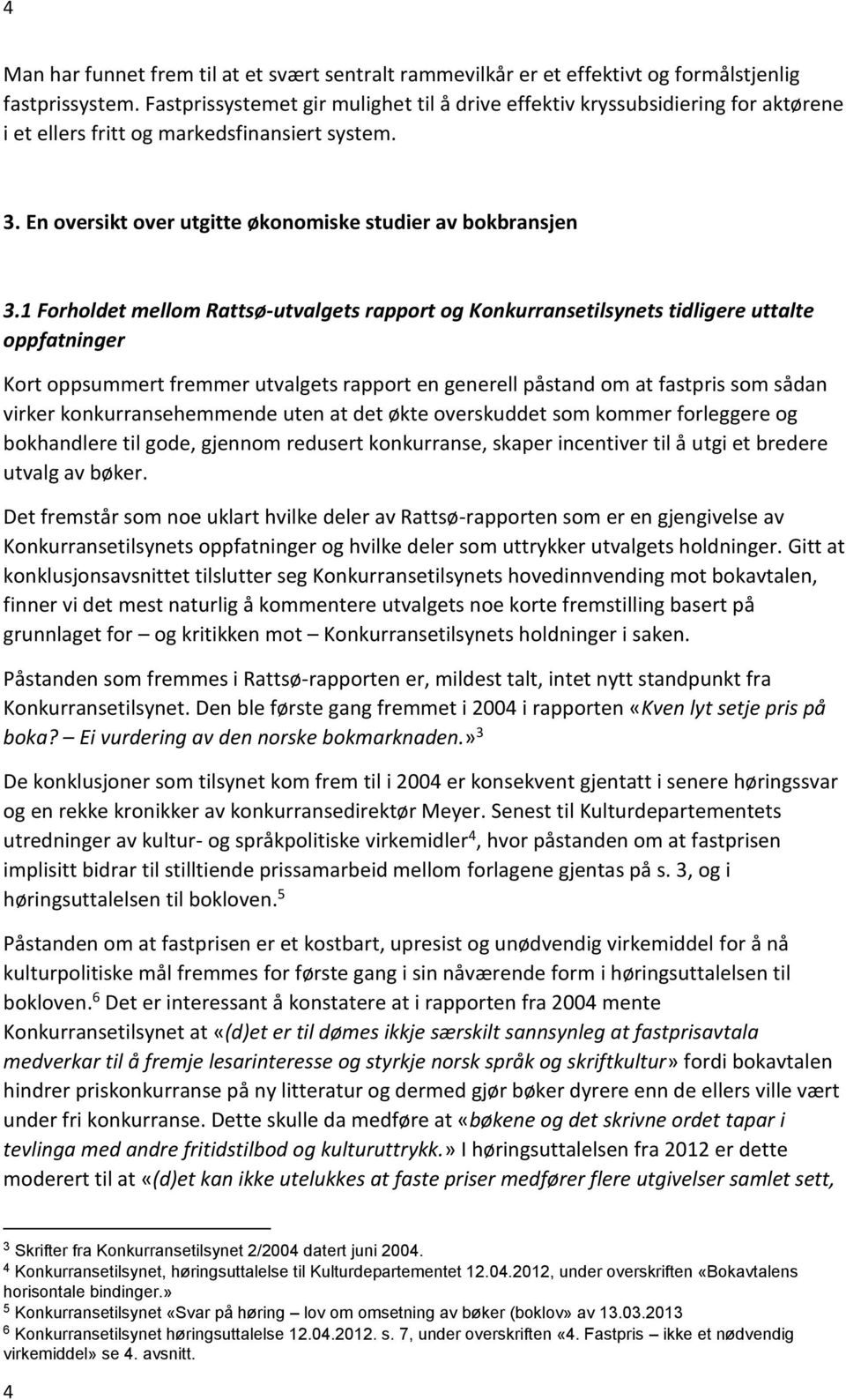 1 Forholdet mellom Rattsø-utvalgets rapport og Konkurransetilsynets tidligere uttalte oppfatninger Kort oppsummert fremmer utvalgets rapport en generell påstand om at fastpris som sådan virker