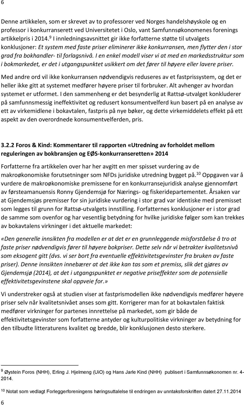 I en enkel modell viser vi at med en markedsstruktur som i bokmarkedet, er det i utgangspunktet usikkert om det fører til høyere eller lavere priser.