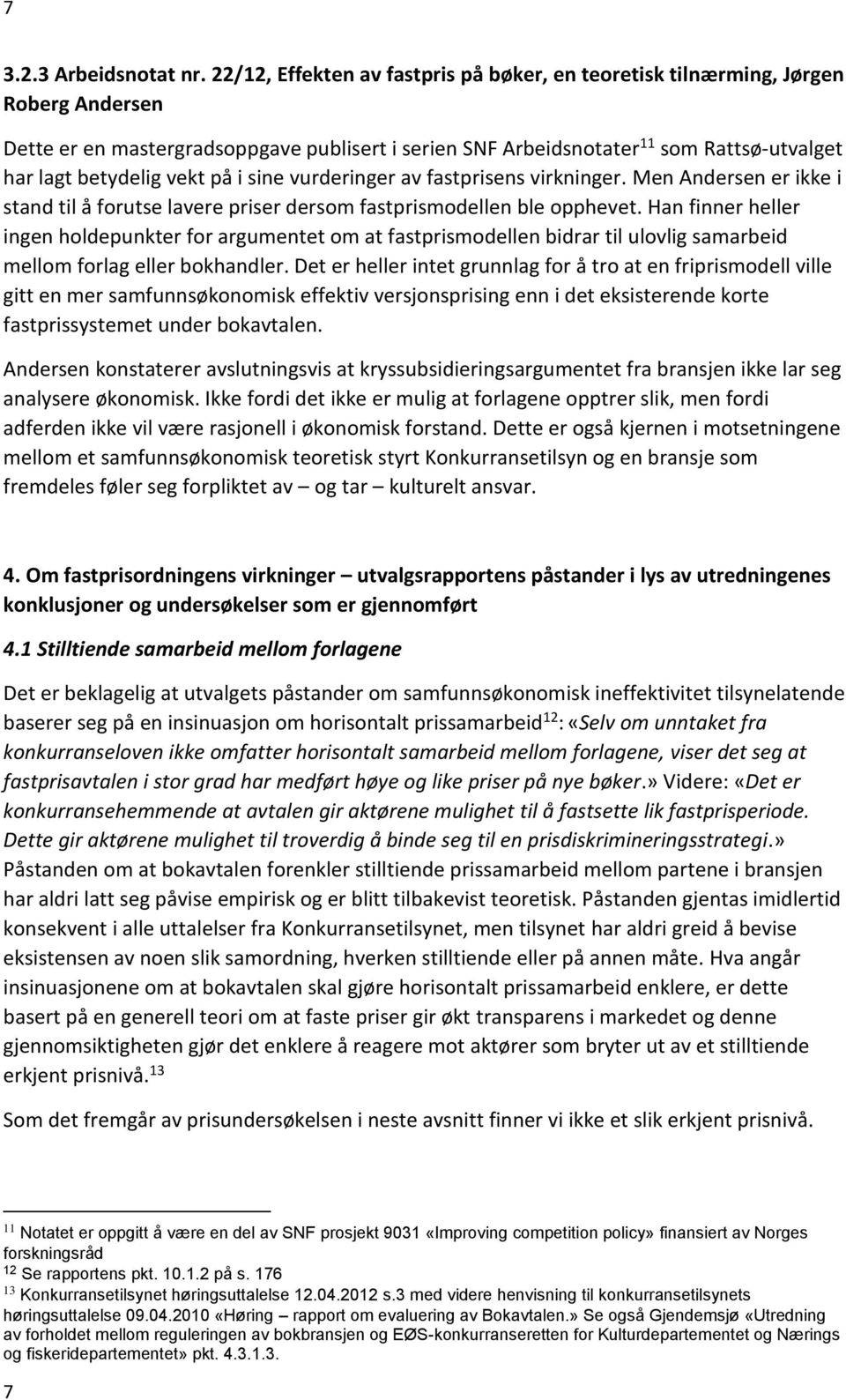 vekt på i sine vurderinger av fastprisens virkninger. Men Andersen er ikke i stand til å forutse lavere priser dersom fastprismodellen ble opphevet.