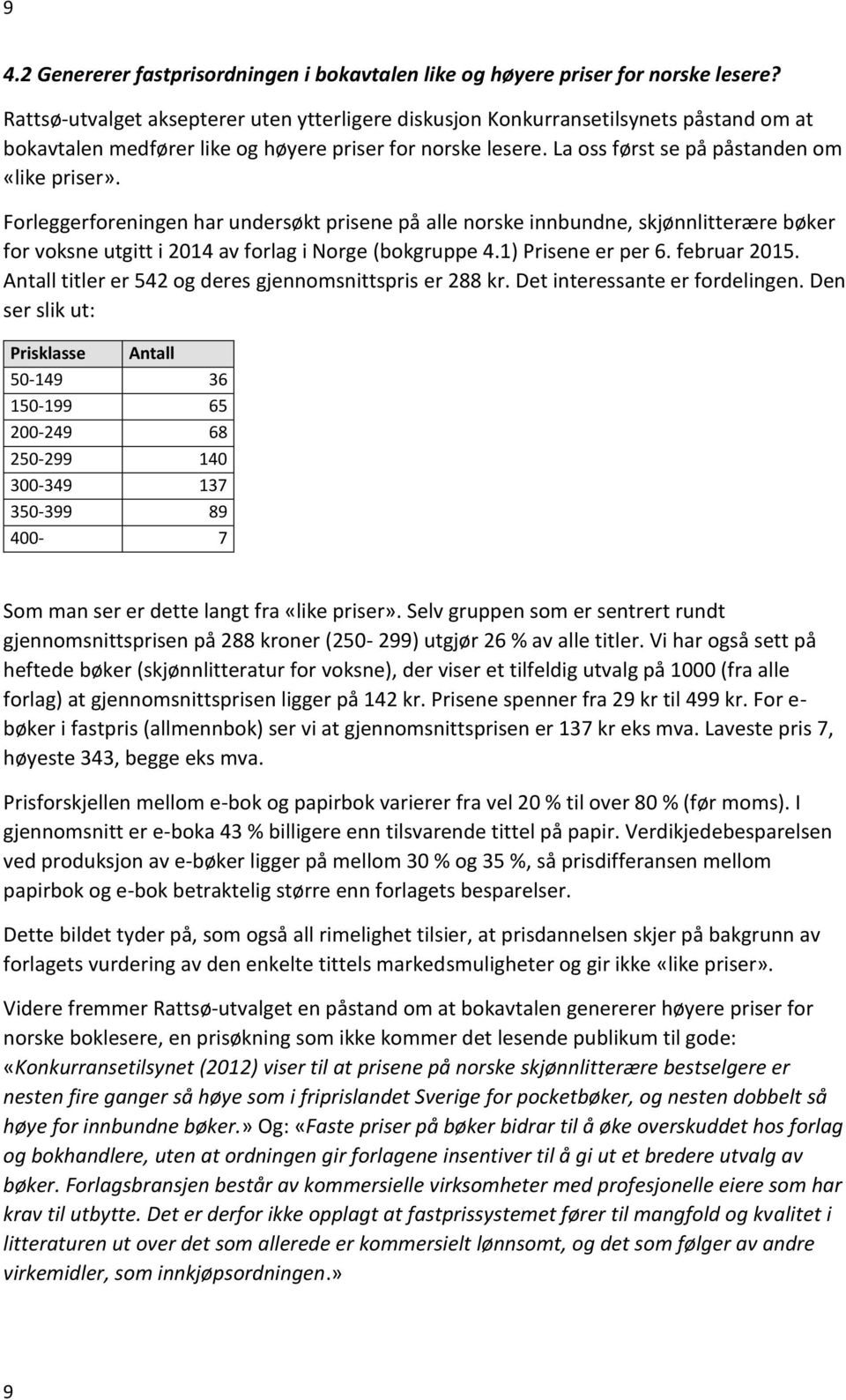 Forleggerforeningen har undersøkt prisene på alle norske innbundne, skjønnlitterære bøker for voksne utgitt i 2014 av forlag i Norge (bokgruppe 4.1) Prisene er per 6. februar 2015.