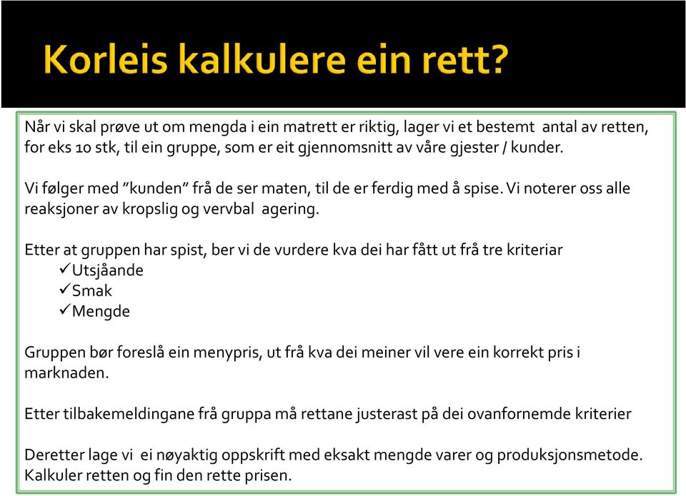 Etter at gruppenhar spist, ber vi de vurdere kva dei har fått ut frå tre kriteriar Utsjåande Smak Mengde Gruppenbør foreslå ein menypris, ut frå kva dei meiner vil vere ein