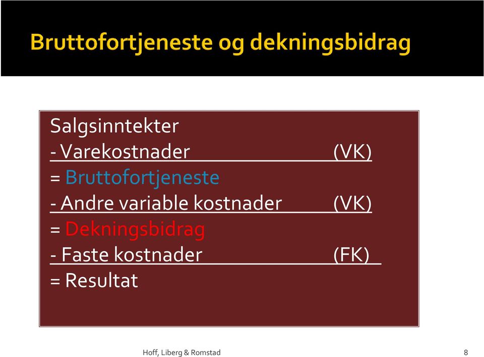 kostnader (VK) = Dekningsbidrag - Faste