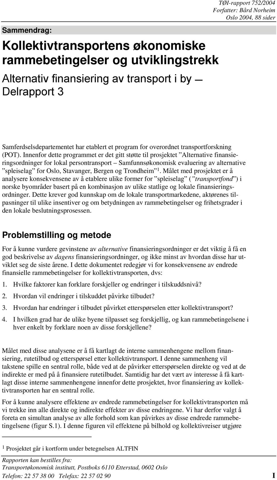 Innenfor dette programmet er det gitt støtte til prosjektet Alternative finansieringsordninger for lokal persontransport Samfunnsøkonomisk evaluering av alternative spleiselag for Oslo, Stavanger,