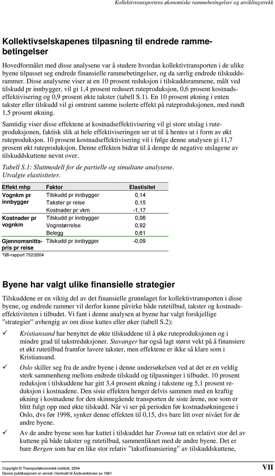 Disse analysene viser at en 10 prosent reduksjon i tilskuddsrammene, målt ved tilskudd pr innbygger, vil gi 1,4 prosent redusert ruteproduksjon, 0,6 prosent kostnadseffektivisering og 0,9 prosent