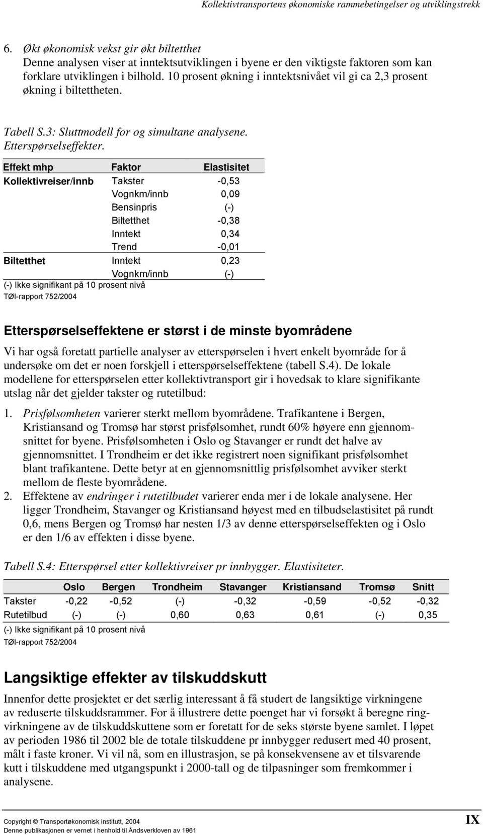 Effekt mhp Faktor Elastisitet Kollektivreiser/innb Takster -0,53 Vognkm/innb 0,09 Bensinpris (-) Biltetthet -0,38 Inntekt 0,34 Trend -0,01 Biltetthet Inntekt 0,23 Vognkm/innb (-) (-) Ikke signifikant