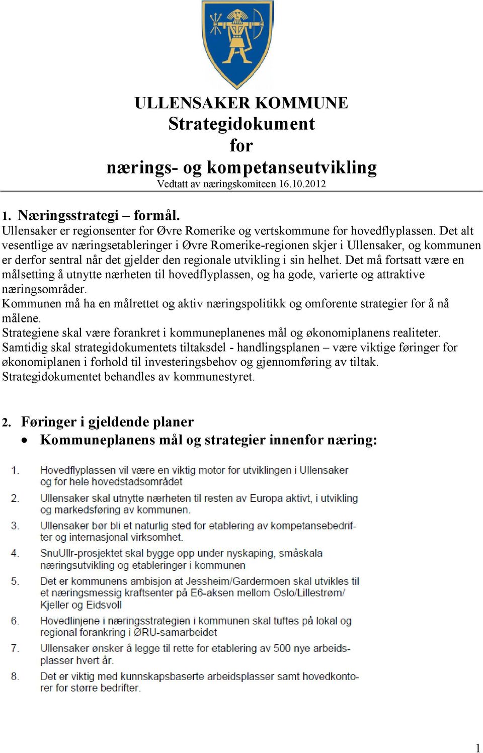 Det alt vesentlige av næringsetableringer i Øvre Romerike-regionen skjer i, og kommunen er derfor sentral når det gjelder den regionale utvikling i sin helhet.