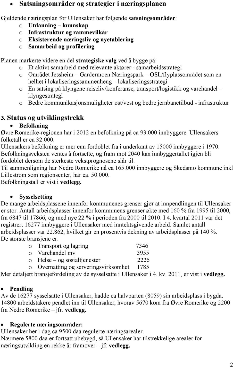 OSL/flyplassområdet som en helhet i lokaliseringssammenheng lokaliseringsstrategi o En satsing på klyngene reiseliv/konferanse, transport/logistikk og varehandel klyngestrategi o Bedre