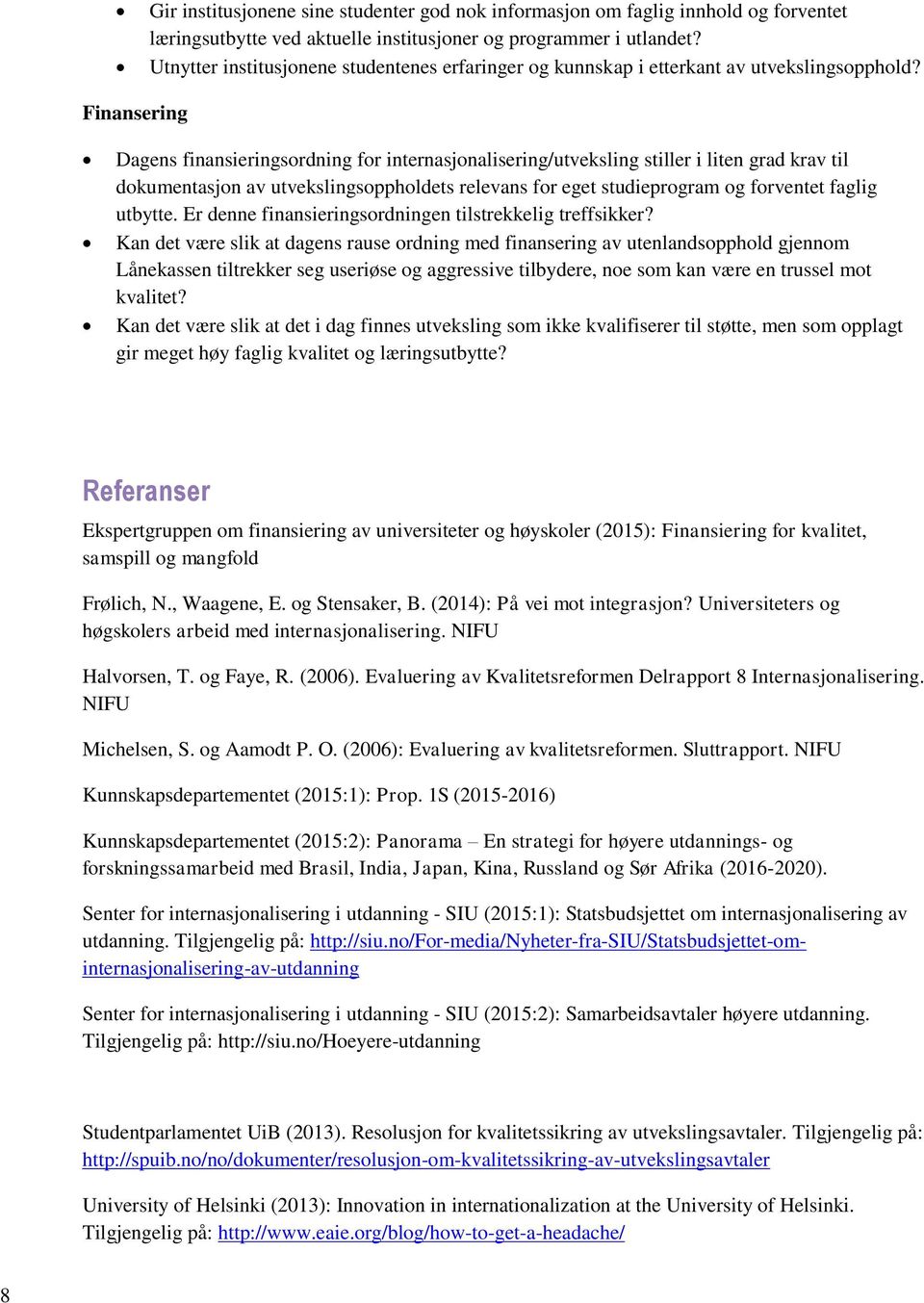 Finansering Dagens finansieringsordning for internasjonalisering/utveksling stiller i liten grad krav til dokumentasjon av utvekslingsoppholdets relevans for eget studieprogram og forventet faglig