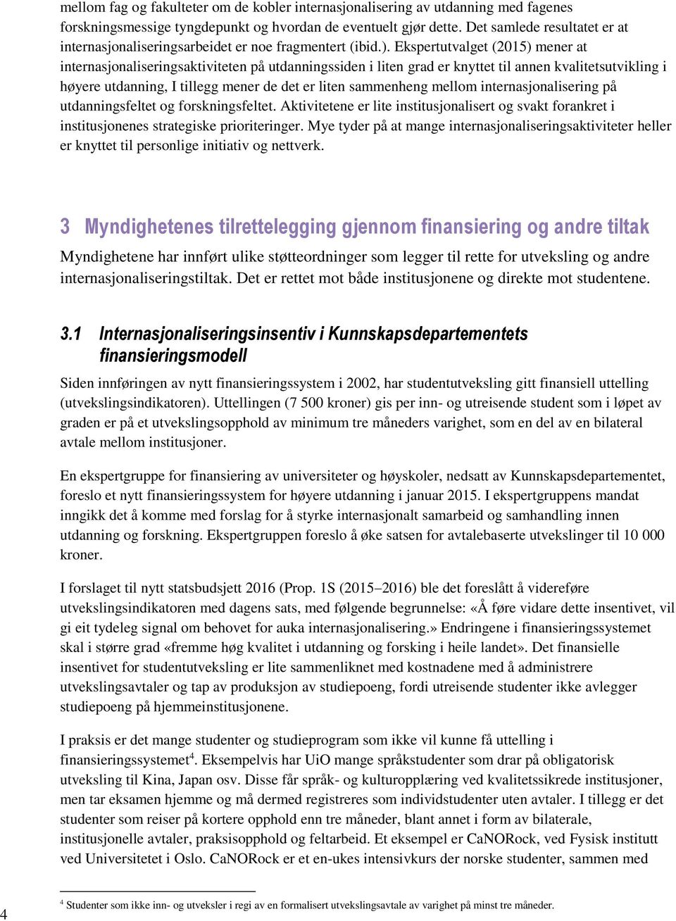 Ekspertutvalget (2015) mener at internasjonaliseringsaktiviteten på utdanningssiden i liten grad er knyttet til annen kvalitetsutvikling i høyere utdanning, I tillegg mener de det er liten sammenheng