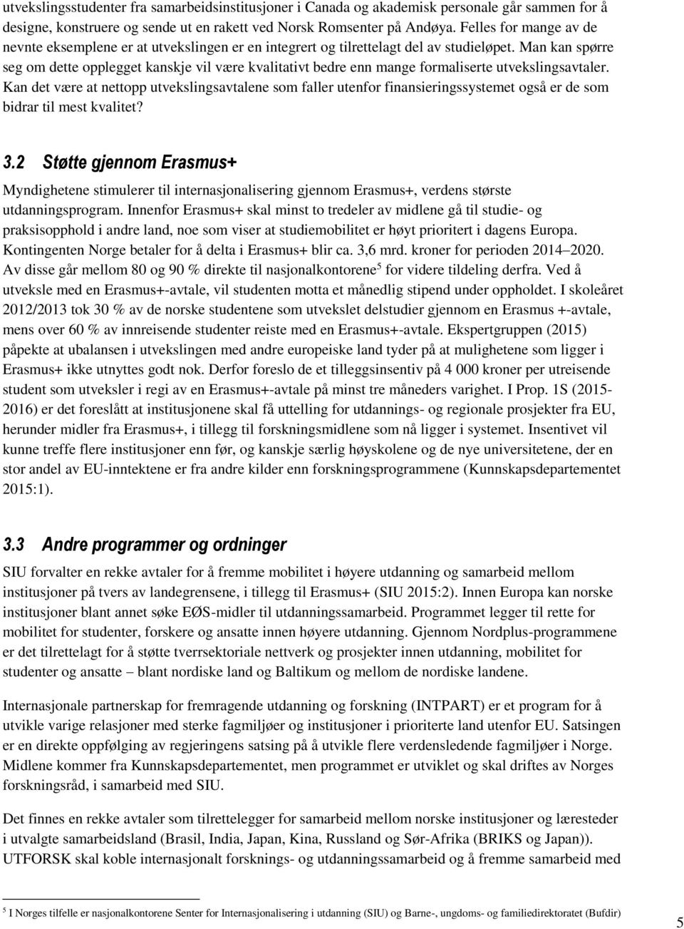 Man kan spørre seg om dette opplegget kanskje vil være kvalitativt bedre enn mange formaliserte utvekslingsavtaler.