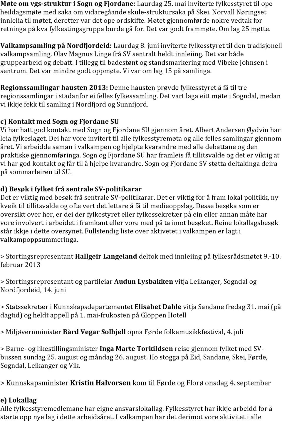 Valkampsamling på Nordfjordeid: Laurdag 8. juni inviterte fylkesstyret til den tradisjonell valkampsamling. Olav Magnus Linge frå SV sentralt heldt innleiing. Det var både gruppearbeid og debatt.