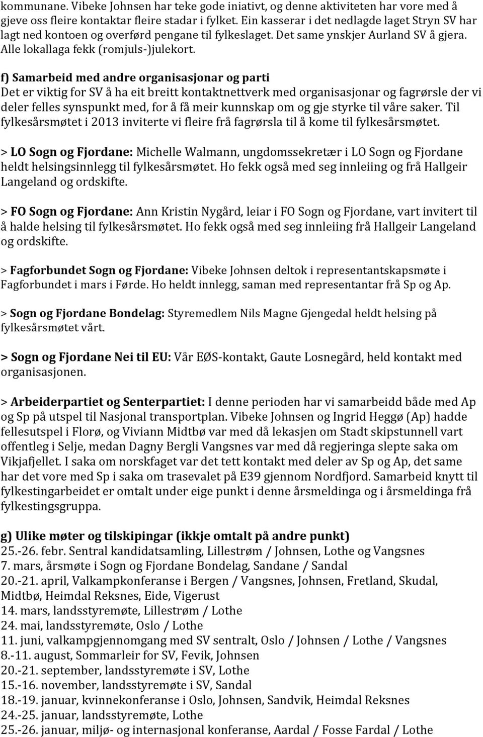 f) Samarbeid med andre organisasjonar og parti Det er viktig for SV å ha eit breitt kontaktnettverk med organisasjonar og fagrørsle der vi deler felles synspunkt med, for å få meir kunnskap om og gje