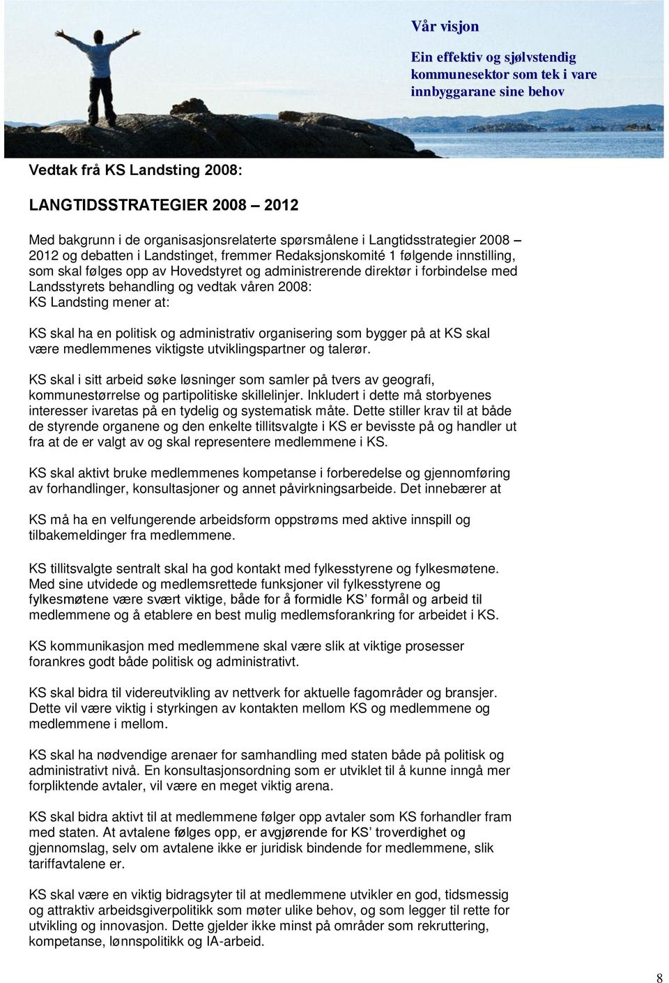 Landsstyrets behandling og vedtak våren 2008: KS Landsting mener at: KS skal ha en politisk og administrativ organisering som bygger på at KS skal være medlemmenes viktigste utviklingspartner og